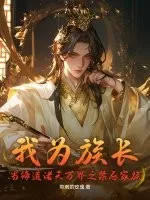 我为族长,当缔造诸天万界之禁忌家族