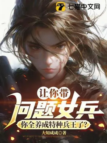 让你带问题女兵,你全养成特种兵王了?