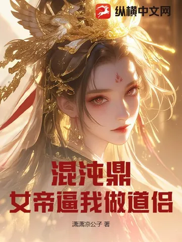 混沌鼎：女帝逼我做道侣