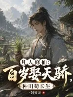 凡人修仙:百岁娶天骄,种田苟长生